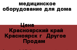 медицинское оборудование для дома › Цена ­ 1 000 - Красноярский край, Красноярск г. Другое » Продам   